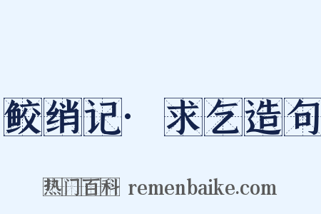 鲛绡记·求乞造句是什么意思的图片